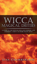 Wicca Magical Deities: A Guide to the Wiccan God and Goddess, and Choosing a Deity to Work Magic With