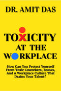 TOXICITY AT THE WORKPLACE : How Can You Protect Yourself From Toxic Coworkers, Bosses, And A Workplace Culture That Drains Your 