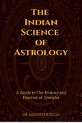 The Indian Science of Astrology : A Guide to The History and Practice of Jyotisha