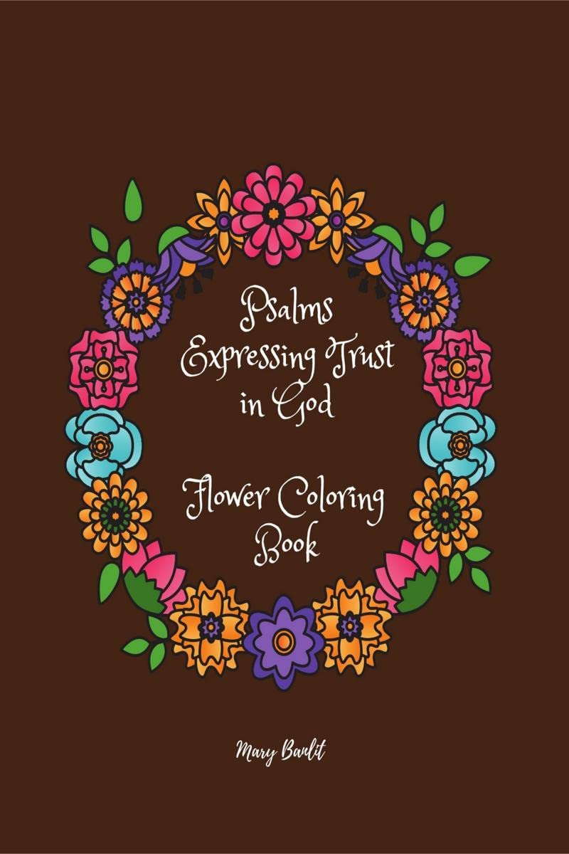 Psalms Expressing Trust in God : Great! Coloring Book with Flowers to Help You Believe and Receive Divine Help | Bible Verses fo