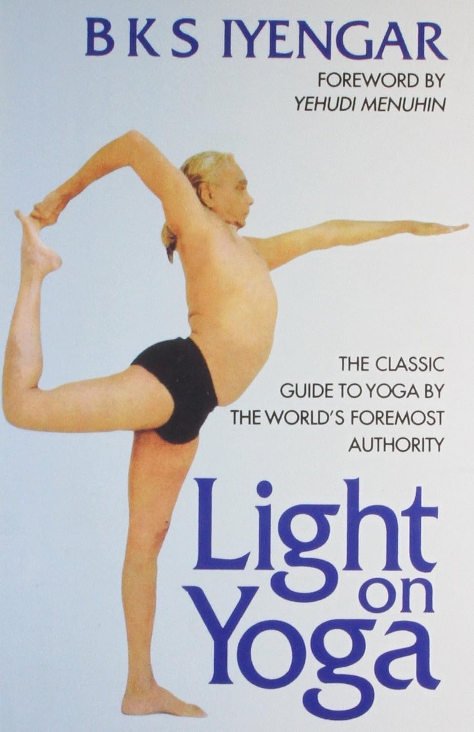 Light on Yoga: The Classic Guide to Yoga by the Worlds Foremost Author