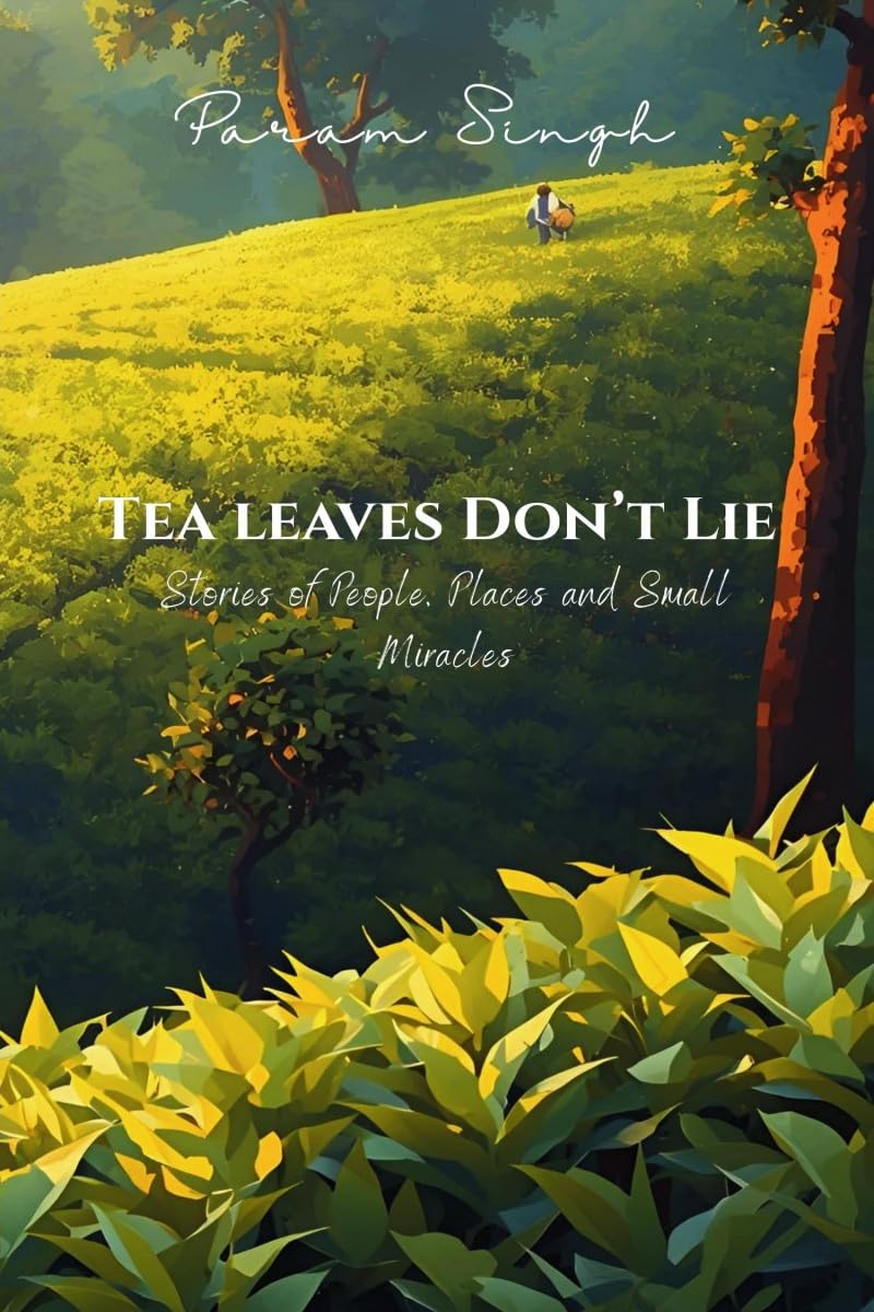 Tea Leaves Dont Lie: Stories of People, Places and Small Miracles