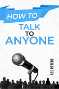 HOW TO TALK TO ANYONE : Build Strong Relationships, Succeed in Your Career, and Feel Confident in Any Social Situation (2023 Gui