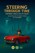 STEERING THROUGH TIME VINTAGE CARS AND SCIFI TALES: AN ANTHOLOGY OF SHORT STORIES BY CHILDREN