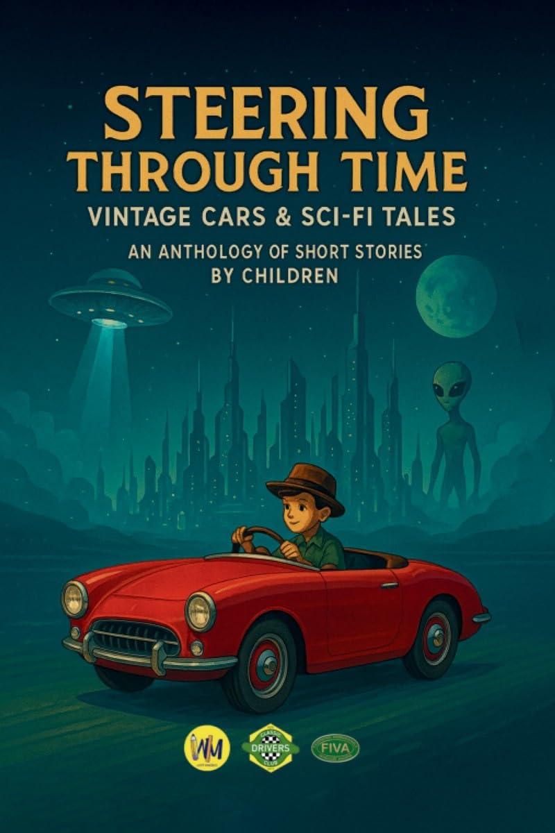 STEERING THROUGH TIME VINTAGE CARS AND SCIFI TALES: AN ANTHOLOGY OF SHORT STORIES BY CHILDREN