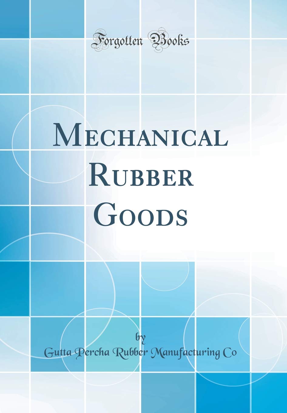 Mechanical Rubber Goods (Classic Reprint)
