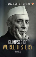 Glimpses of World History (Part2) Glimpses of World History: Jawaharlal Nehrus Masterpiece on Civilization, Power, and Progres