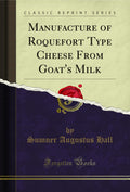 Manufacture of Roquefort Type Cheese from Goats Milk (Classic Reprint)