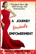 A Journey Towards Empowerment : Discover Your Strengths, Make Your Voice Heard, Unleash Your True Potential, Transform Your Life