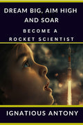 Dream Big, Aim High And Soar  Become A Rocket Scientist