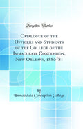 Catalogue of the Officers and Students of the College of the Immaculate Conception, New Orleans, 188081 (Classic Reprint)