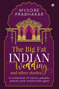 The Big Fat Indian Wedding and other stories : A collection of yarns, people, places and unsolicited gyan