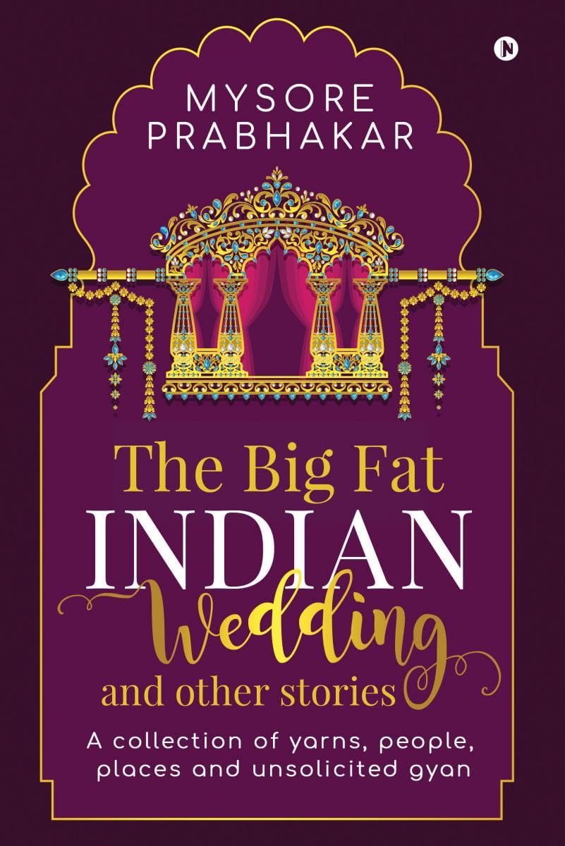 The Big Fat Indian Wedding and other stories : A collection of yarns, people, places and unsolicited gyan