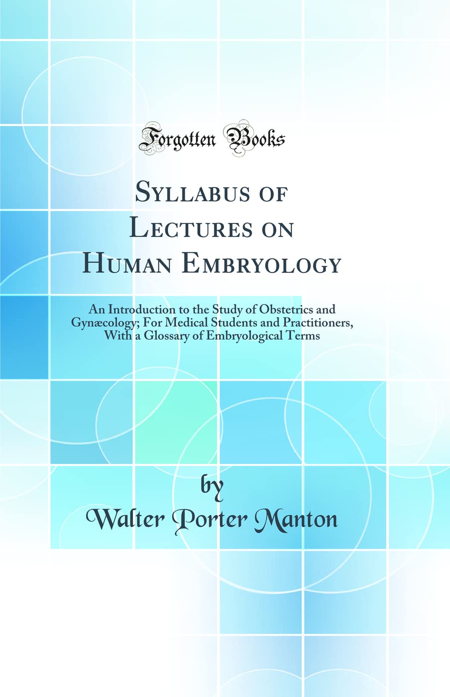 Syllabus of Lectures on Human Embryology: An Introduction to the Study of Obstetrics and Gynaecology; For Medical Students and P
