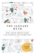 THE JANUARY MYTH : Why Your Fresh Start Can Happen Any Damn Day