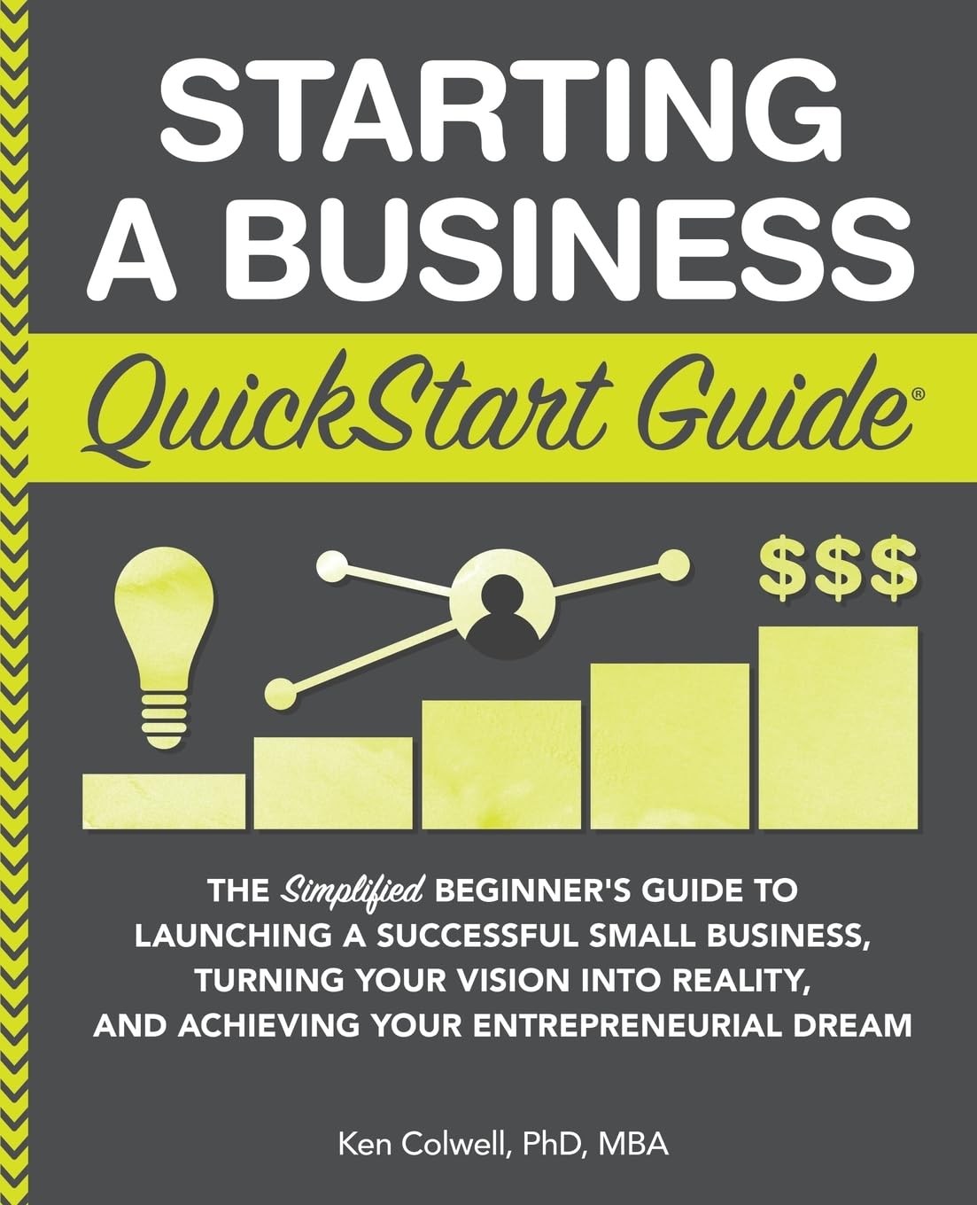 Starting a Business QuickStart Guide: The Simplified Beginners Guide to Launching a Successful Small Business, Turning Your Visi