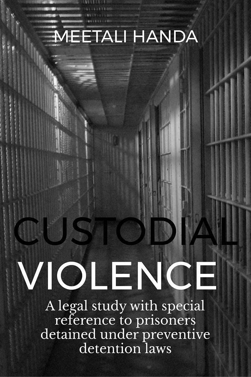 CUSTODIAL VIOLENCE: : A LEGAL STUDY WITH SPECIAL REFERENCE TO PRISONERS DETAINED UNDER PREVENTIVE DETENTION LAWS