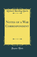 Notes of a War Correspondent (Classic Reprint)