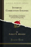 Internal Combustion Engines: Theory and Design; A Text Book on GasAnd OilEngines for Engineers and Students in Engineering (Cl