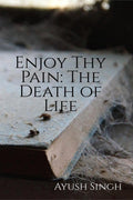 Enjoy Thy Pain: The Death Of Life