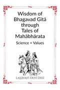 Wisdom of Bhagavad Gt through Tales of Mahbhrata: Science + Values