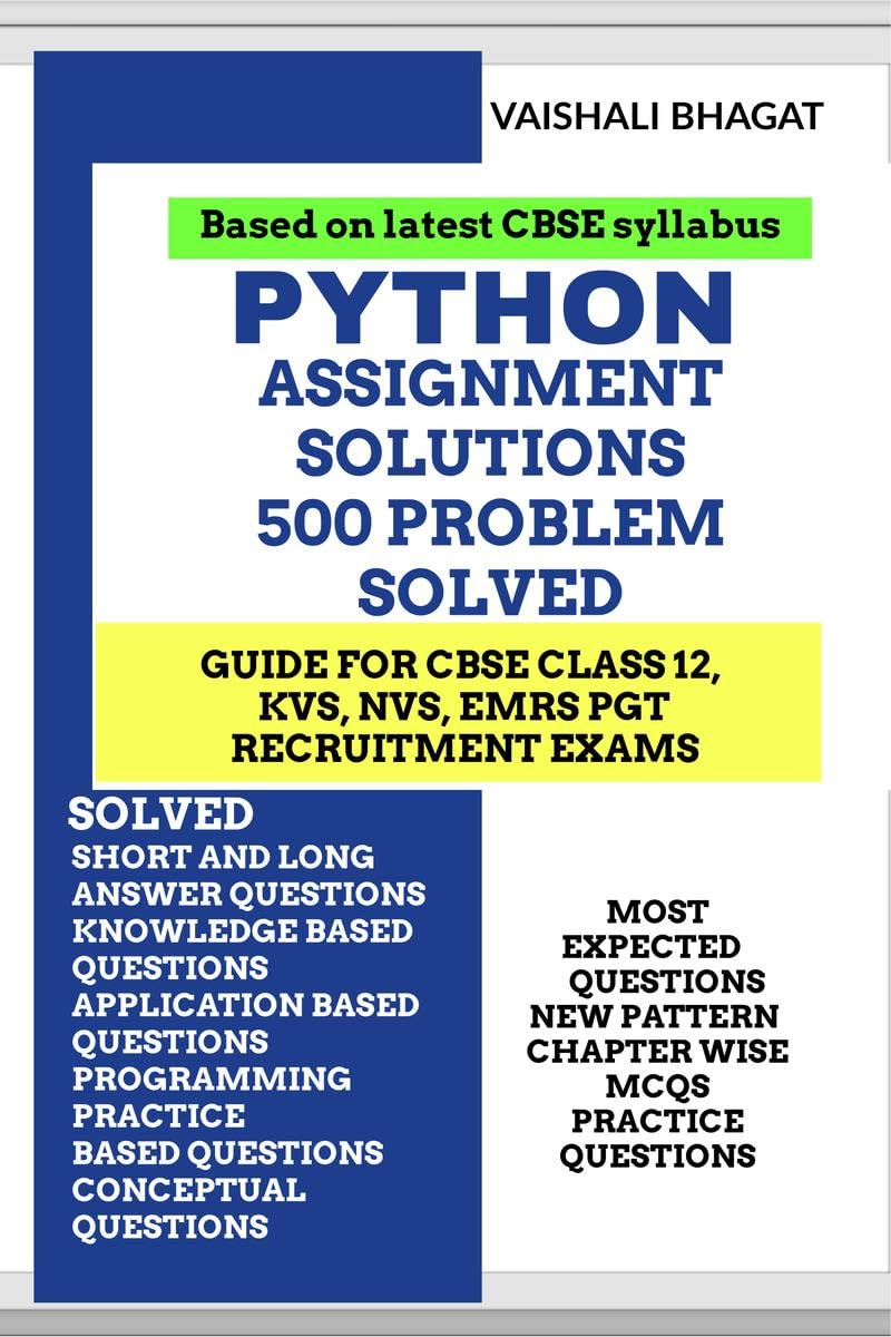 PYTHON ASSIGNMENT SOLUTIONS 500 PROBLEMS SOLVED : STUDY GUIDE FOR CBSE 12 TH ,KVS,NVS,EMRS PGT GOVT. EXAMINATION