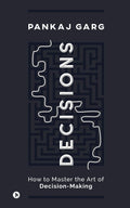 Decisions : How to Master the Art of DecisionMaking