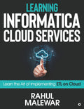 Learning Informatica Cloud Services : Learn The Art Of Implementing Etl On Cloud