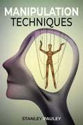 Manipulation Techniques : Highly Effective Manipulation and Deception Strategies for Beginners. Using NLP, Mind Control, and Per