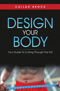 Design Your Body: Your Guide to Cutting Through the Fat