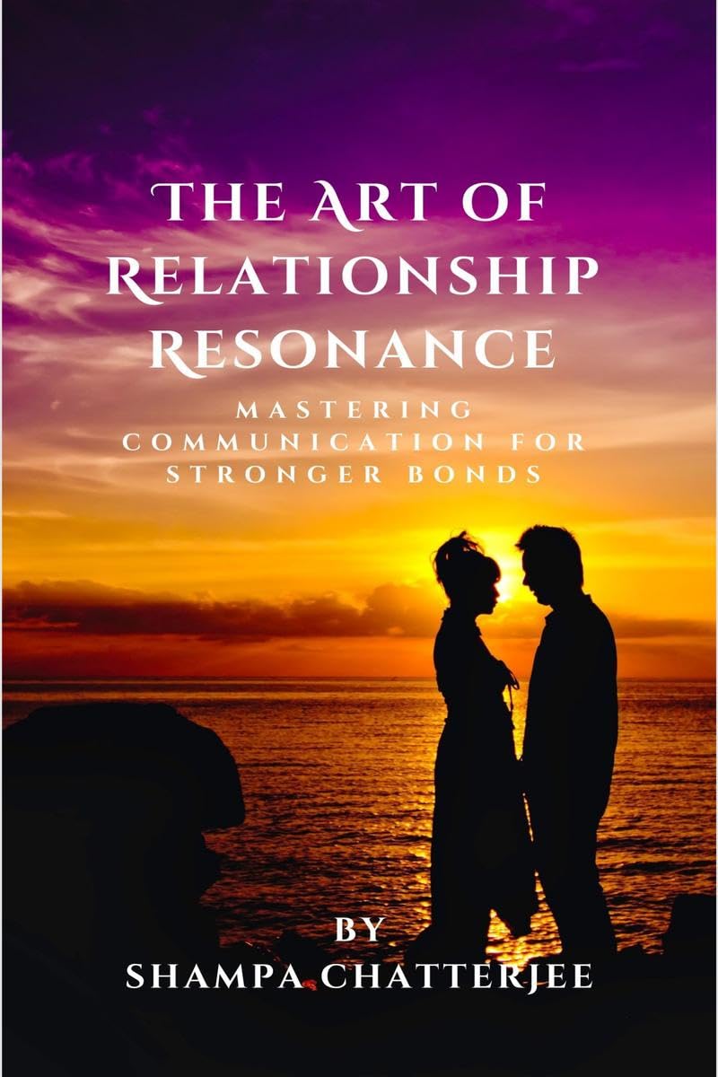 The Art Of Relationship Resonance : Mastering Communication For Stronger Bonds