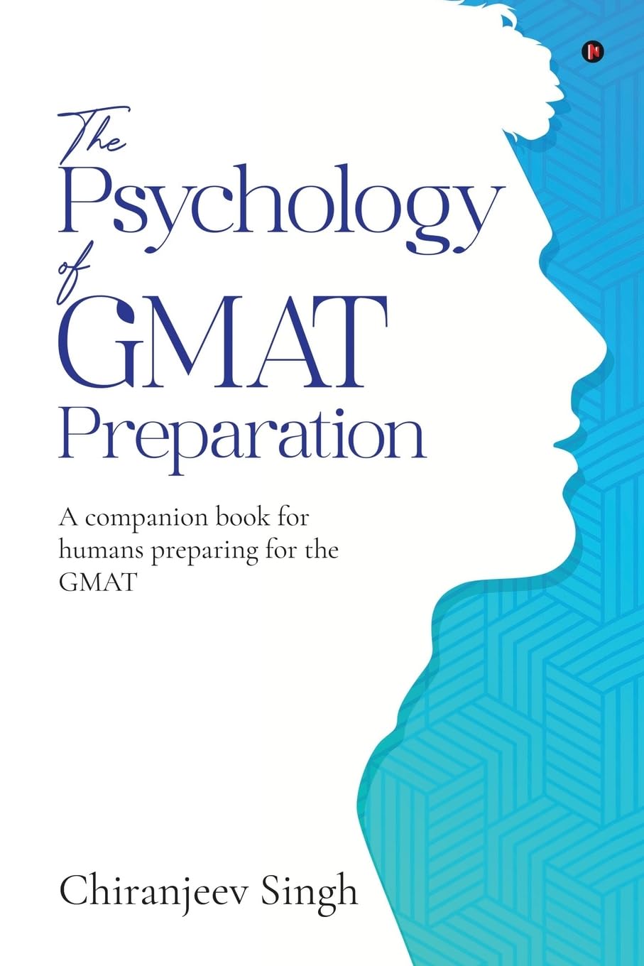 The Psychology of GMAT Preparation: A companion book for humans preparing for the GMAT