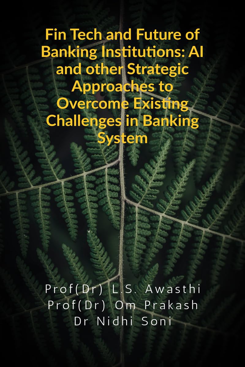 Fin Tech and Future of Banking Institutions: AI and other Strategic Approaches to Overcome Existing Challenges in Banking System