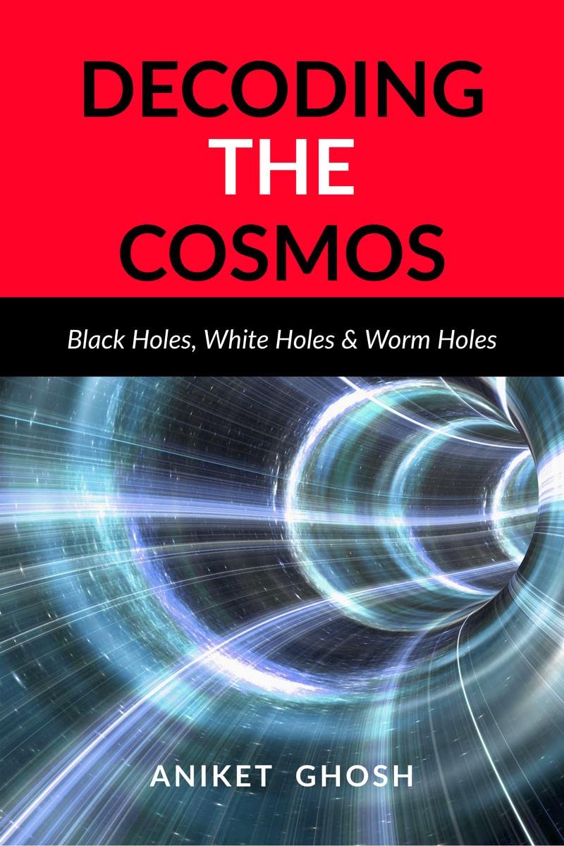 Decoding the Cosmos : Part 2 : Black Holes, White Holes & Worm Holes
