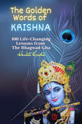 The Golden Words Of Krishna : A Handbook Of 100 Life Changing Lessons From The Bhagavad Gita