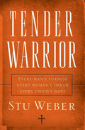 Tender Warrior: Every Mans Purpose, Every Womans Dream, Every Childs Hope