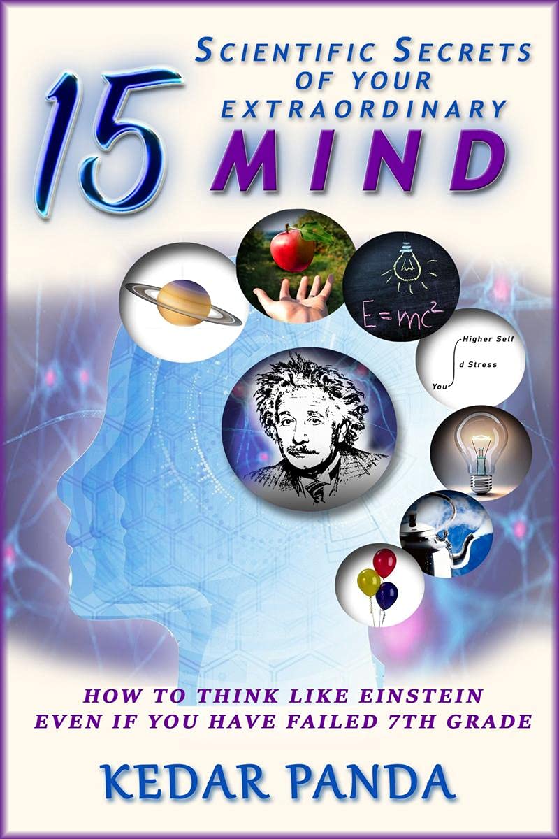 15 Scientific Secrets Of Your Extraordinary Mind : How To Think Like Einstein Even If You Have Failed 7Th Grade