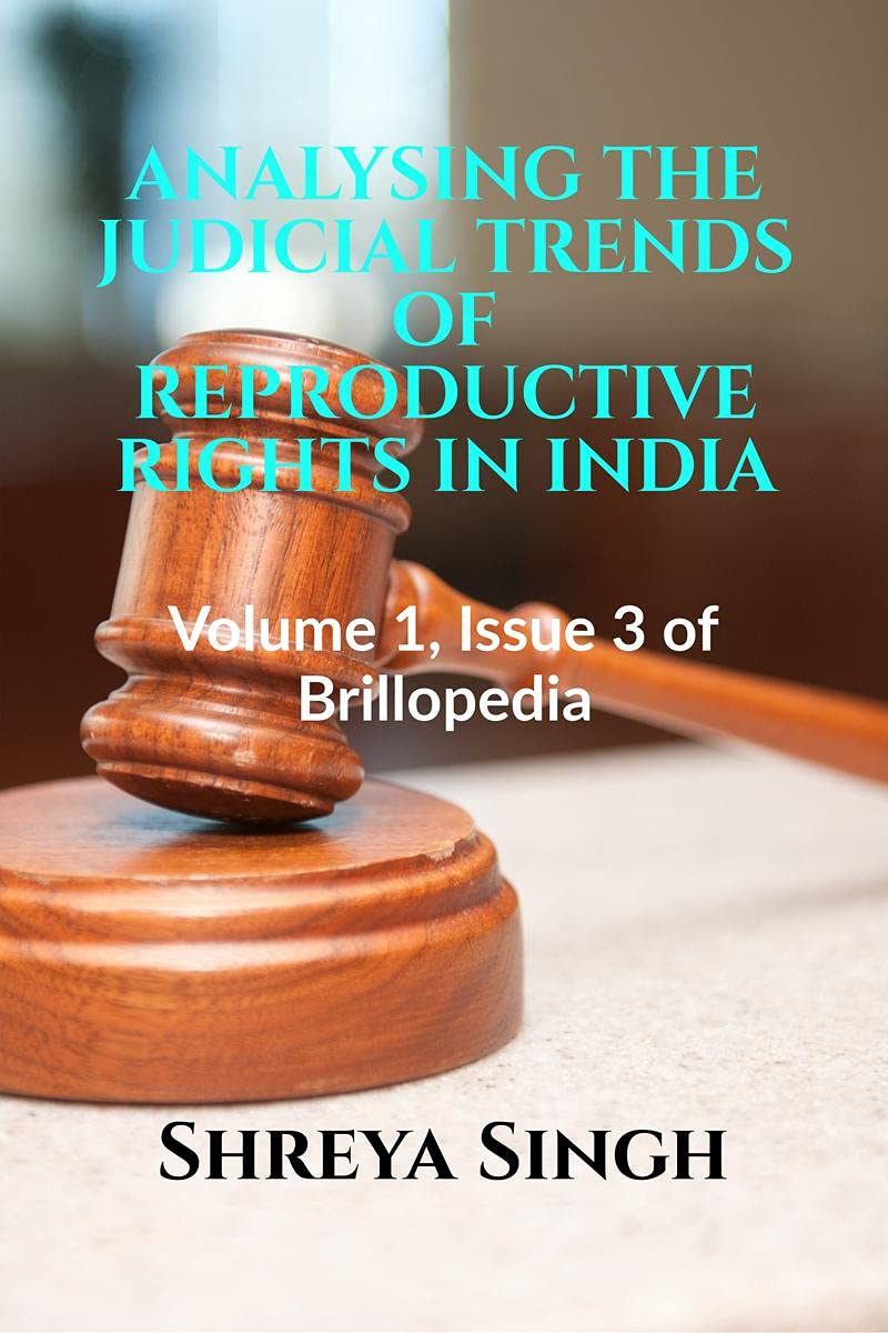 Analysing The Judicial Trends Of Reproductive Rights In India: Volume 1, Issue 3 Of Brillopedia
