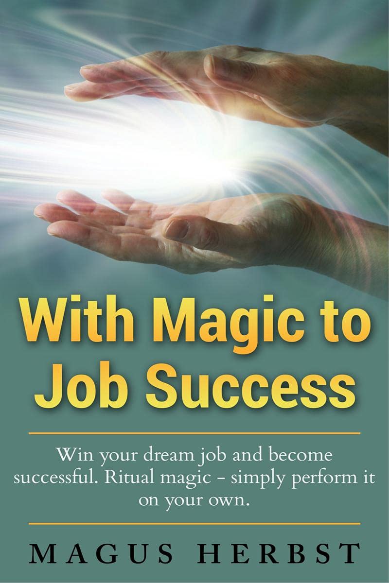 With Magic to Job Success : Win your Dream Job and Become Successful. Ritual Magic  Simply Perform it on Your Own