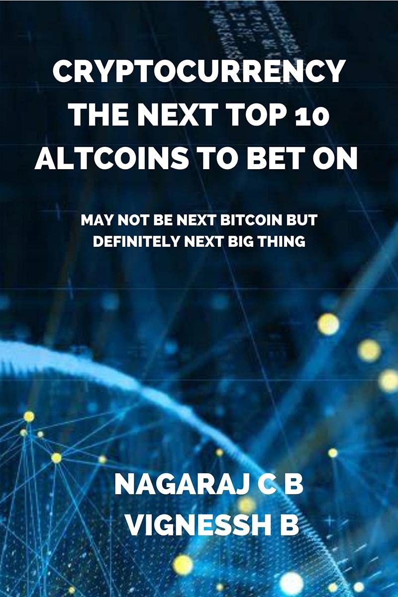 Cryptocurrency: The Next Top 10 Altcoins To Bet On : May Not Be Next Bitcoin But Definitely Next Big Thing