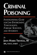Criminal Poisoning: An Investigational Guide for Law Enforcement, Toxicologists, Forensic Scientists, and Attorneys (Forensic Sc