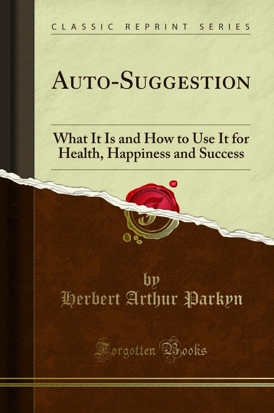 AutoSuggestion: What It Is and How to Use It for Health, Happiness and Success (Classic Reprint)