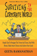 Surviving In The Corporate World : Simple Tips To Navigate The Twists And Turns, Deal With Bosses, Make Smart Choices And Achiev