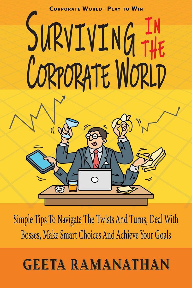 Surviving In The Corporate World : Simple Tips To Navigate The Twists And Turns, Deal With Bosses, Make Smart Choices And Achiev
