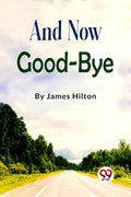 And Now Goodbye James Hilton James Hilton