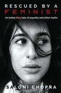 Rescued By A Feminist : An Indian Tale Of Equality And Other Myths