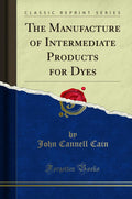 The Manufacture Of Intermediate Products For Dyes (Classic Reprint)