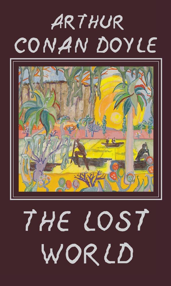 The Lost World: Being an Account of the Recent Adventures of Professor E. Challenger, Lord John Roxton, Professor Summerlee, and