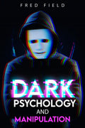 Dark Psychology and Manipulation : Influencing People Using NLP and Mind Control. Learn about Hypnosis, Emotional Intelligence, 