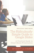 The Ridiculously Simple Guide to Google Slides: A Practical Guide to CloudBased Presentations
